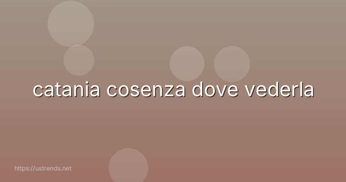 catania cosenza dove vederla