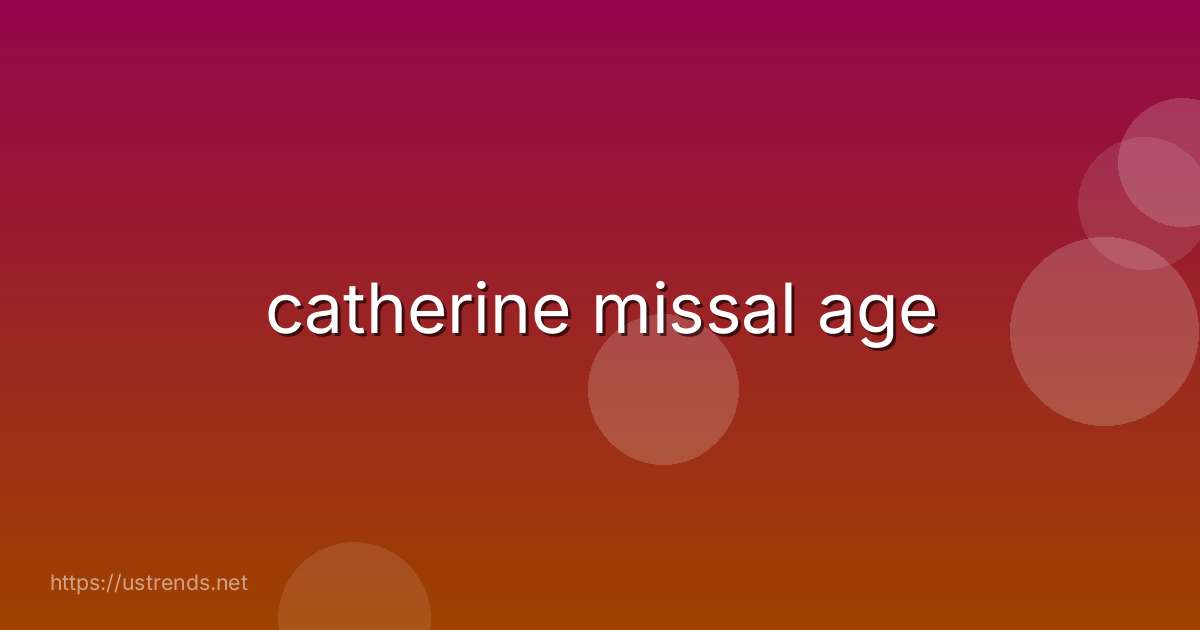 catherine missal age