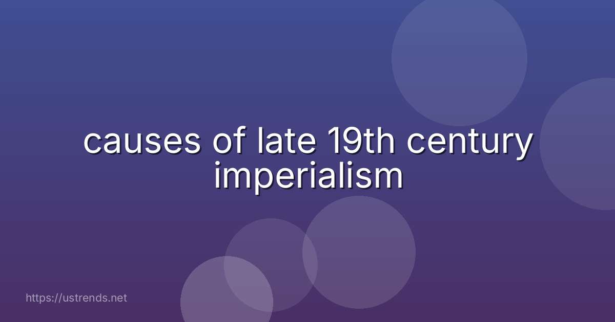 causes of late 19th century imperialism