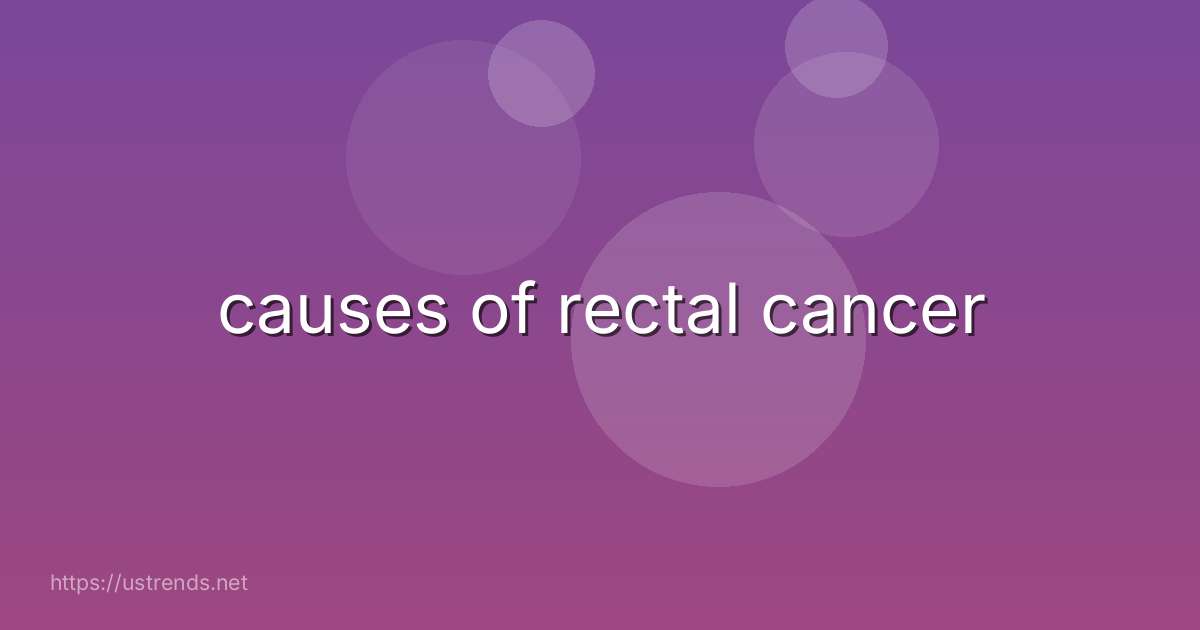 causes of rectal cancer