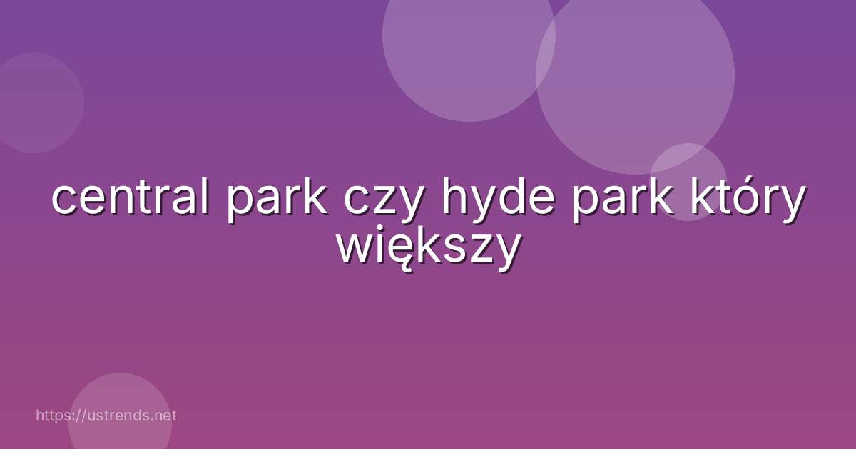 central park czy hyde park który większy
