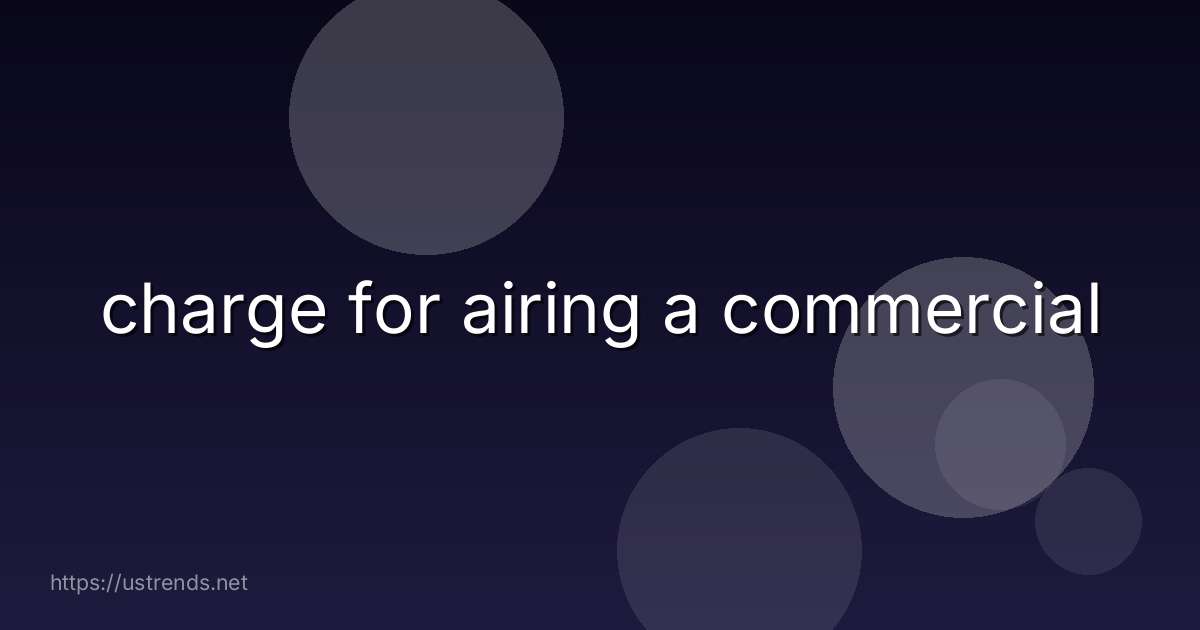 charge for airing a commercial
