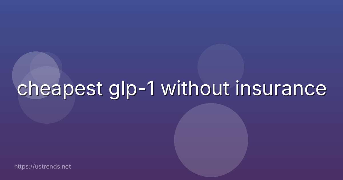 cheapest glp-1 without insurance