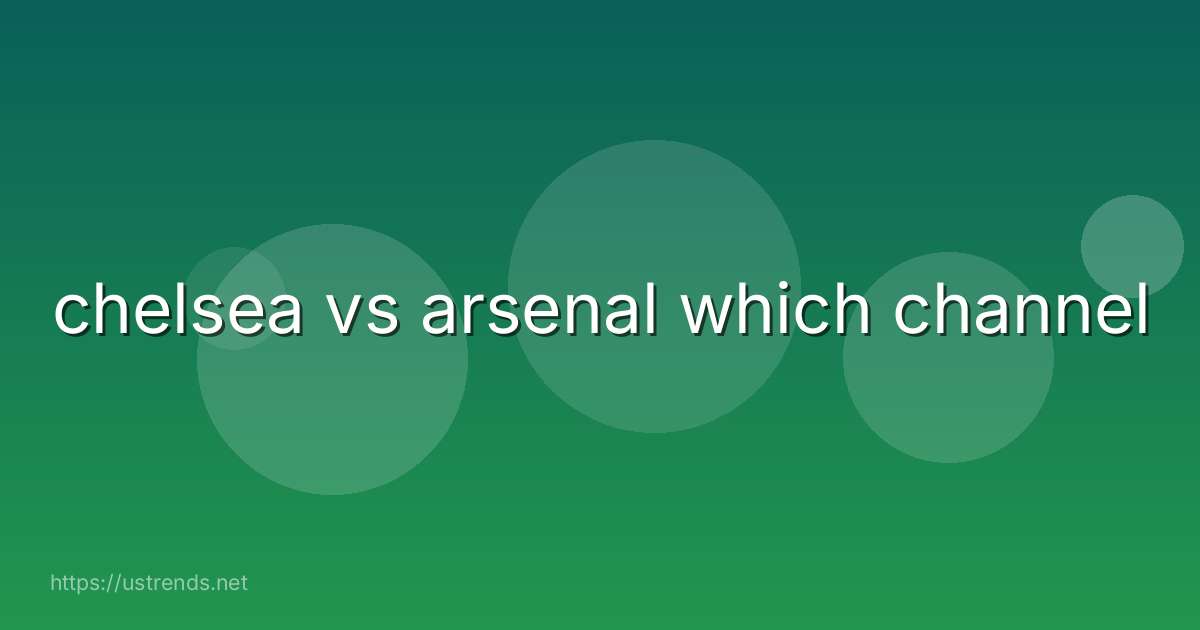 chelsea vs arsenal which channel