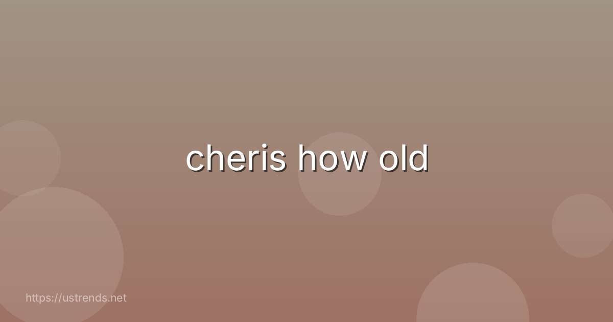 cheris how old
