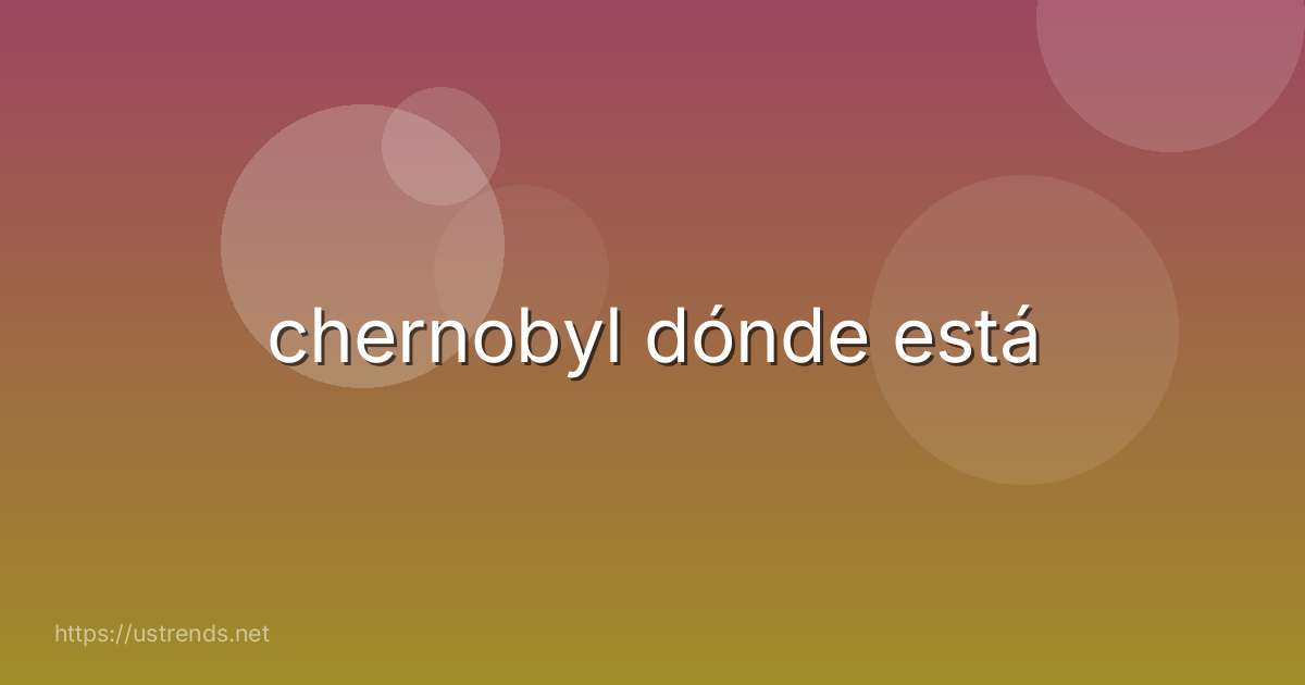 chernobyl dónde está