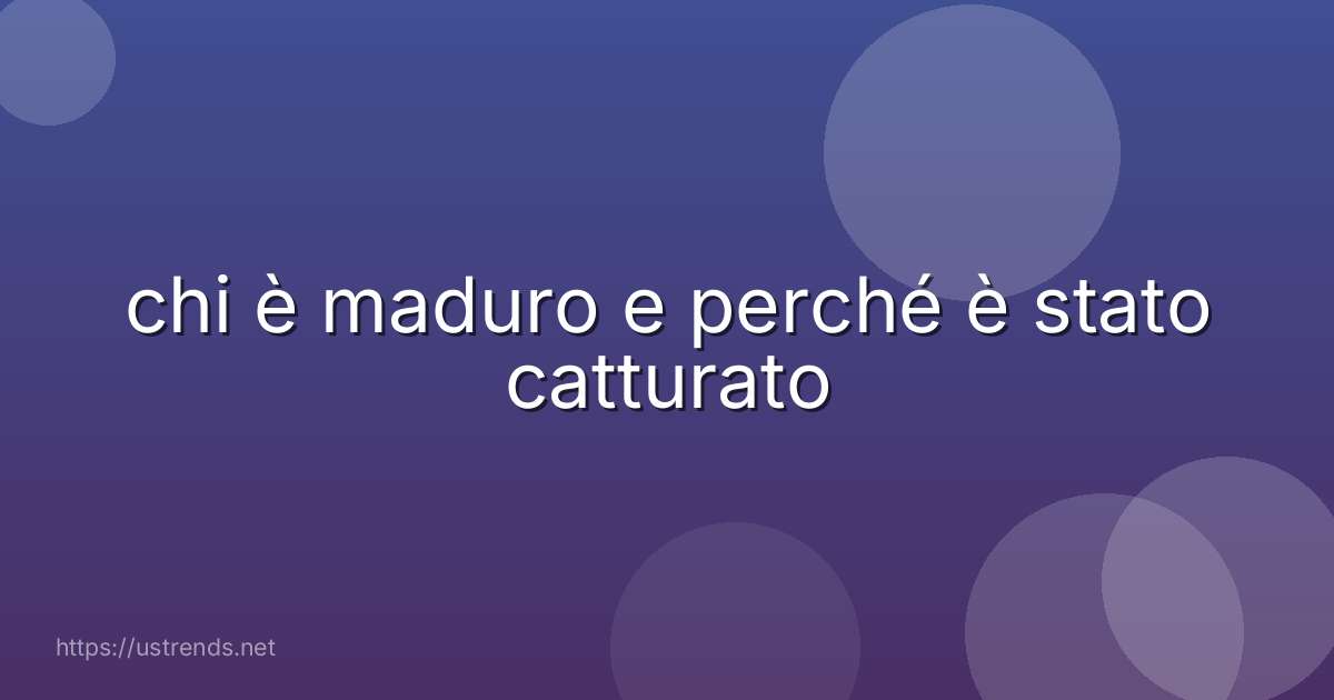 chi è maduro e perché è stato catturato