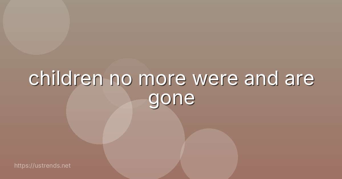 children no more were and are gone
