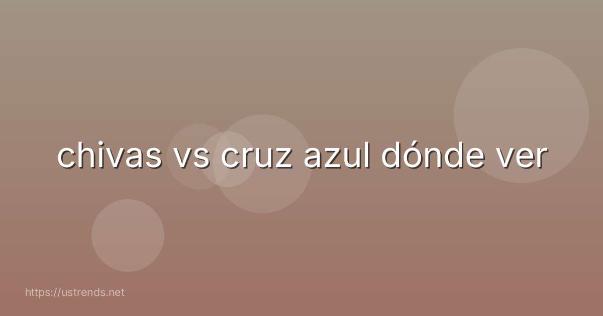 chivas vs cruz azul dónde ver