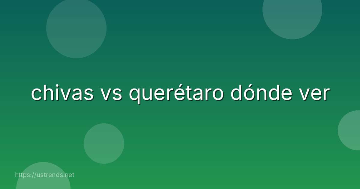 chivas vs querétaro dónde ver