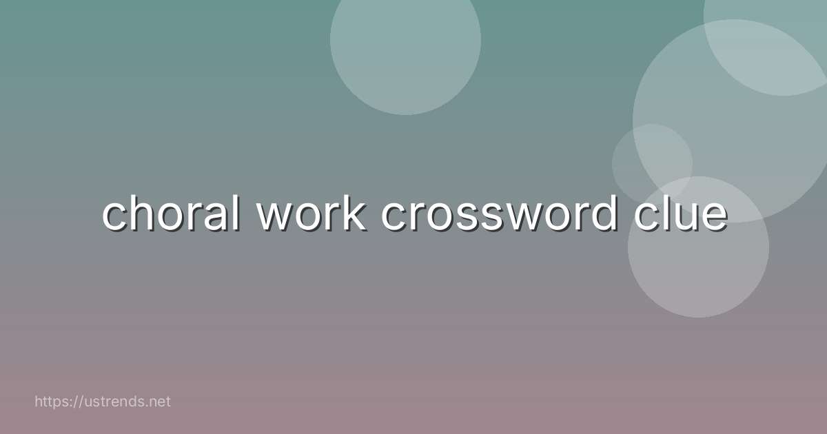 choral work crossword clue