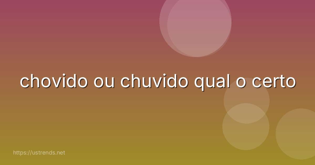 chovido ou chuvido qual o certo