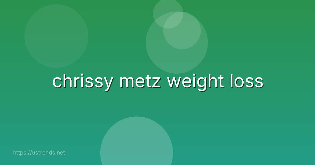 chrissy metz weight loss