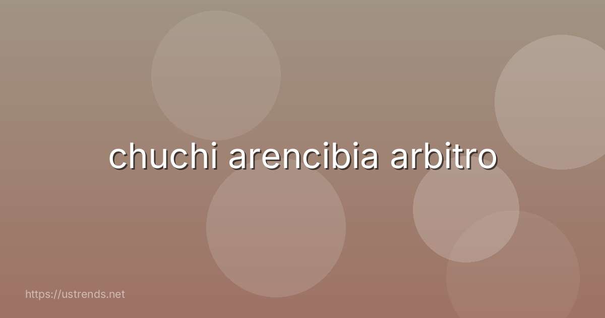 chuchi arencibia arbitro