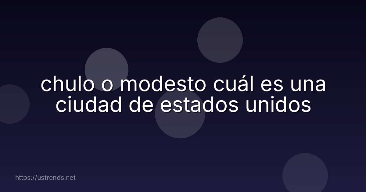 chulo o modesto cuál es una ciudad de estados unidos
