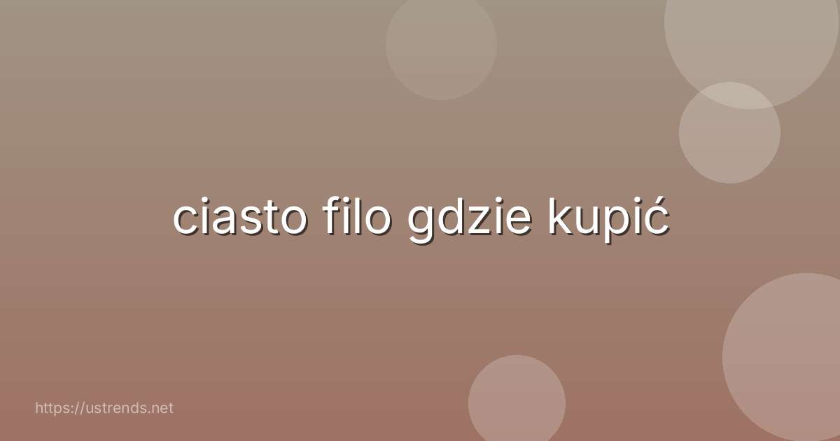 ciasto filo gdzie kupić