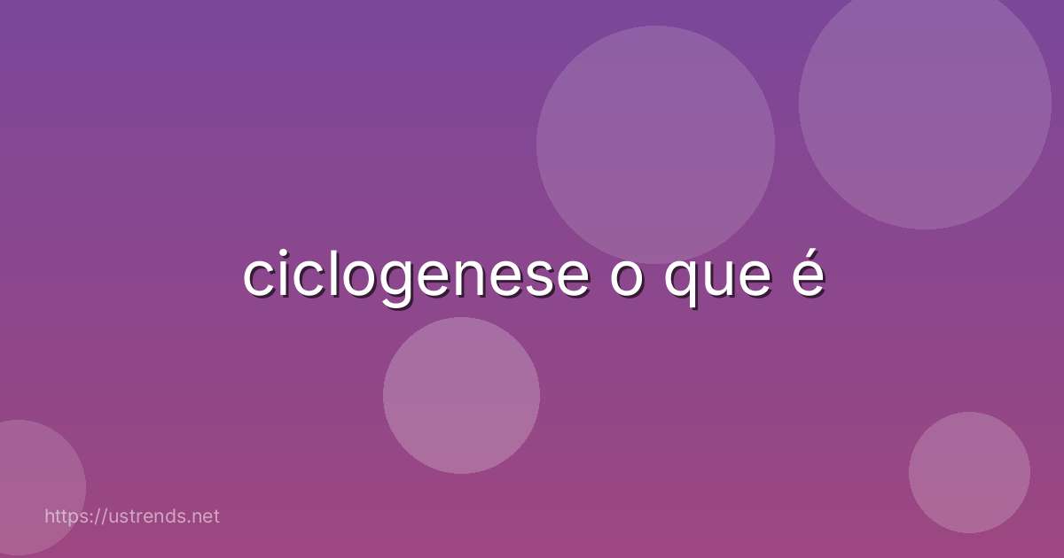 ciclogenese o que é