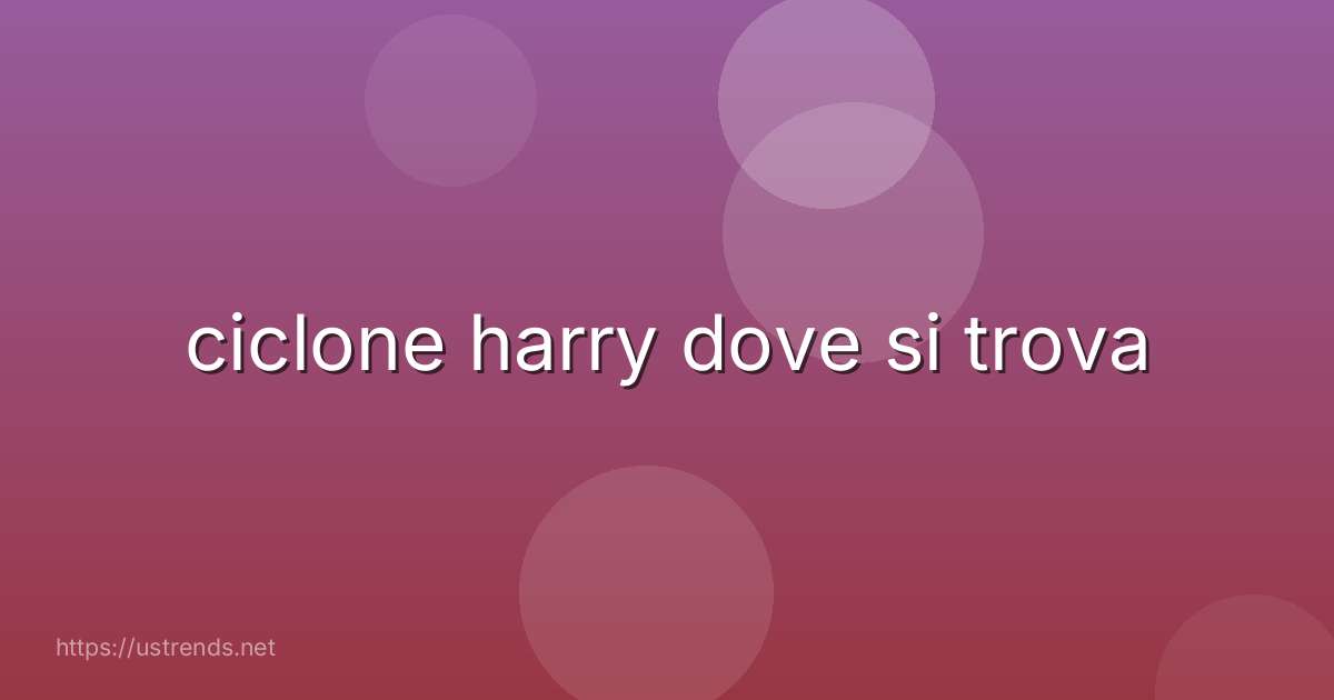 ciclone harry dove si trova