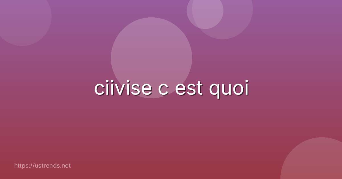 ciivise c est quoi