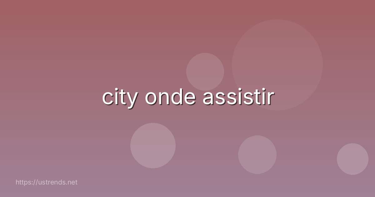 city onde assistir