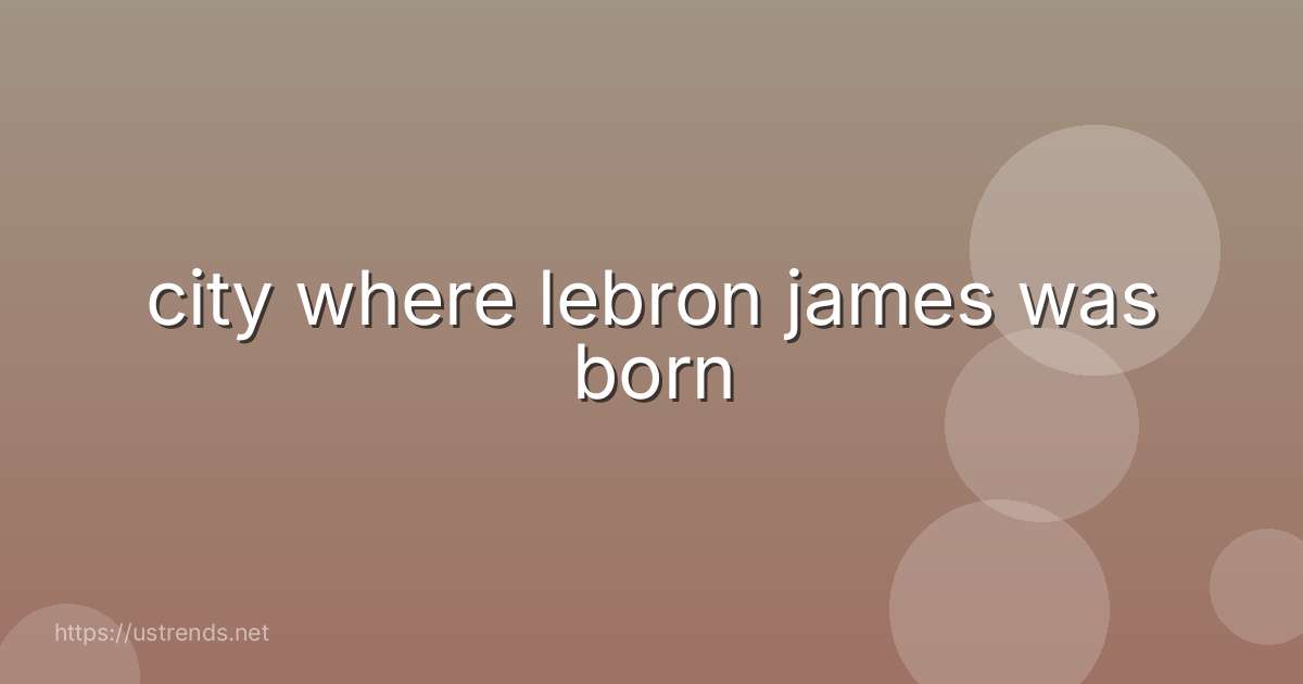 city where lebron james was born