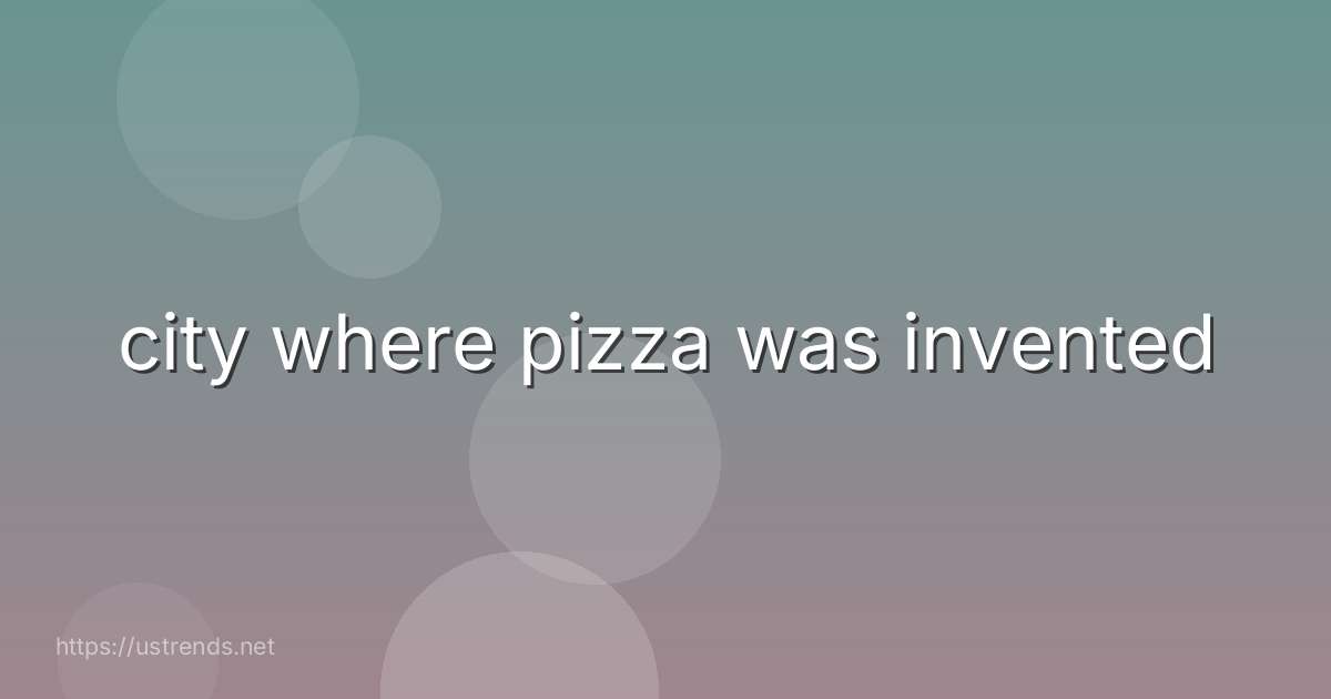 city where pizza was invented