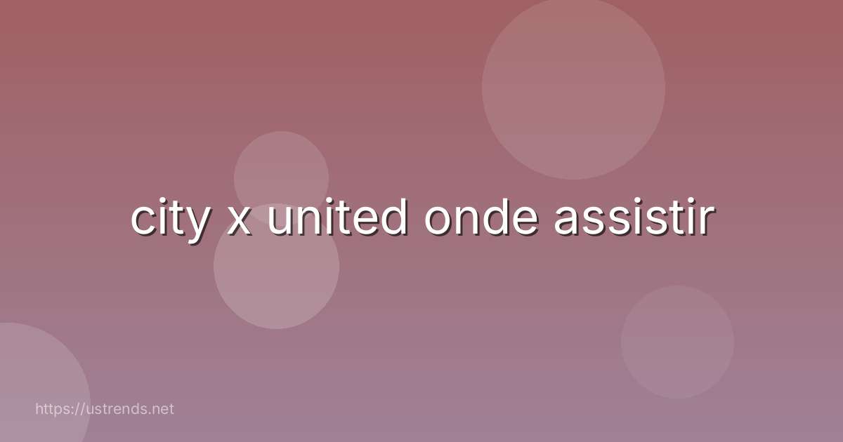 city x united onde assistir