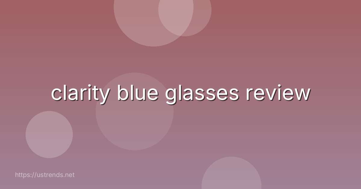 clarity blue glasses review