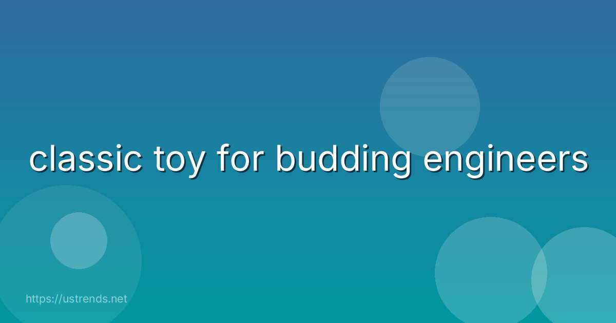classic toy for budding engineers