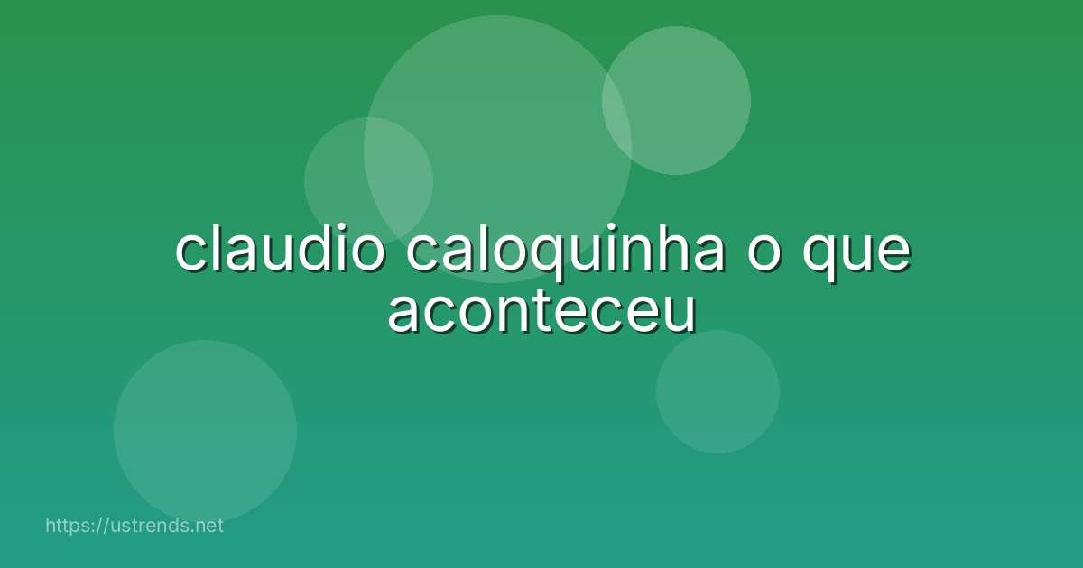 claudio caloquinha o que aconteceu