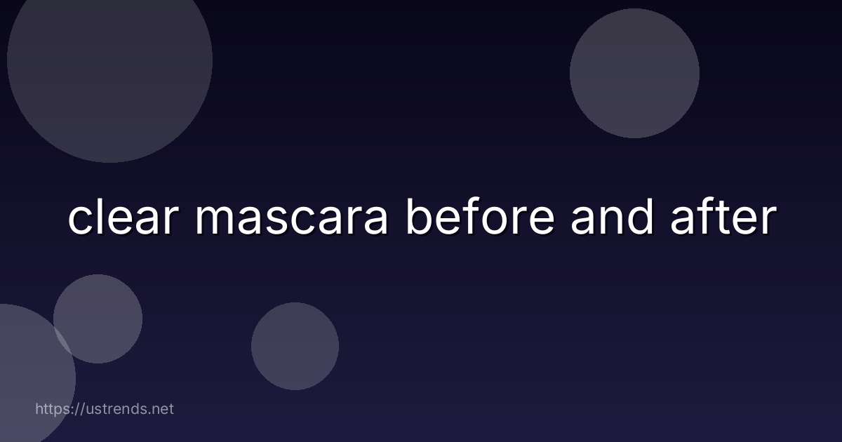 clear mascara before and after