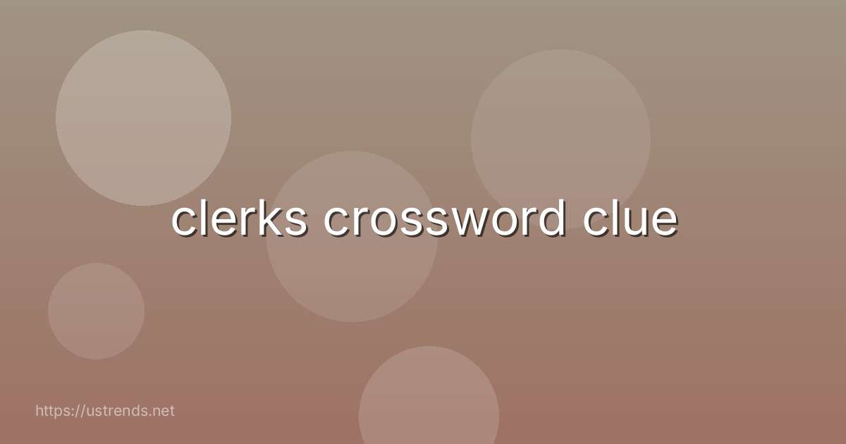 clerks crossword clue