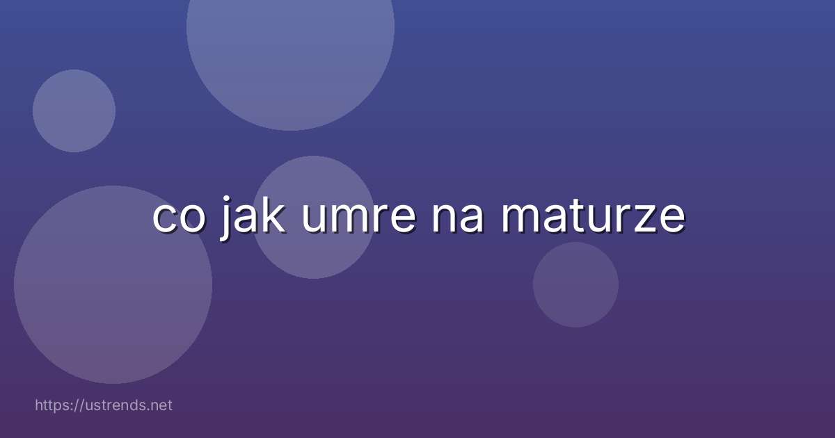 co jak umre na maturze
