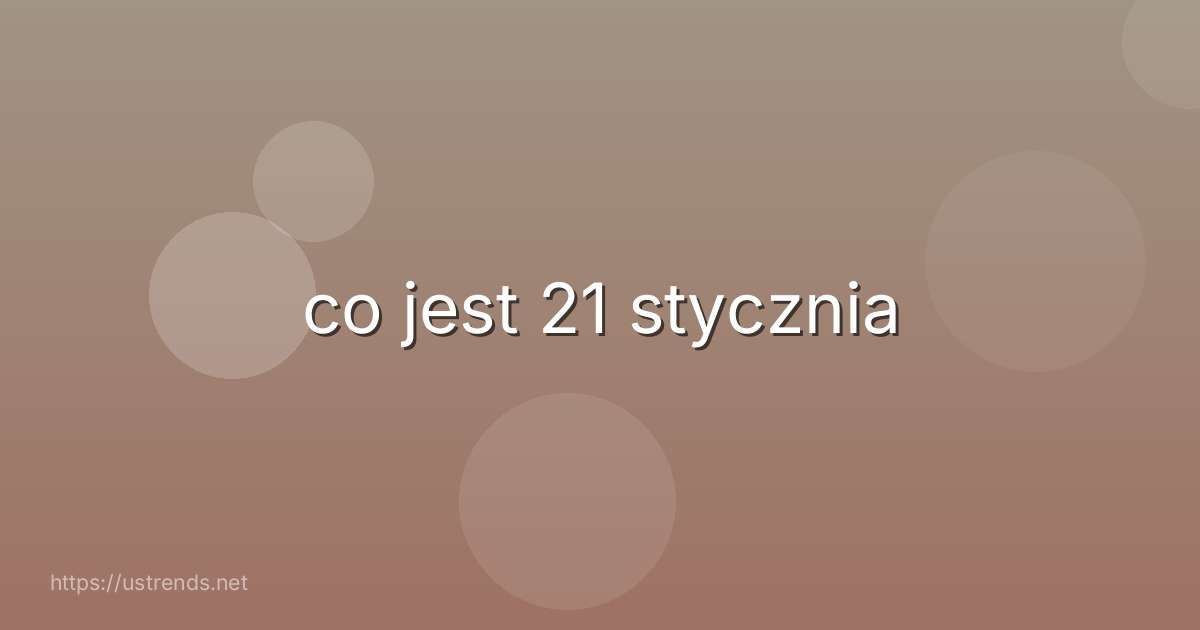 co jest 21 stycznia