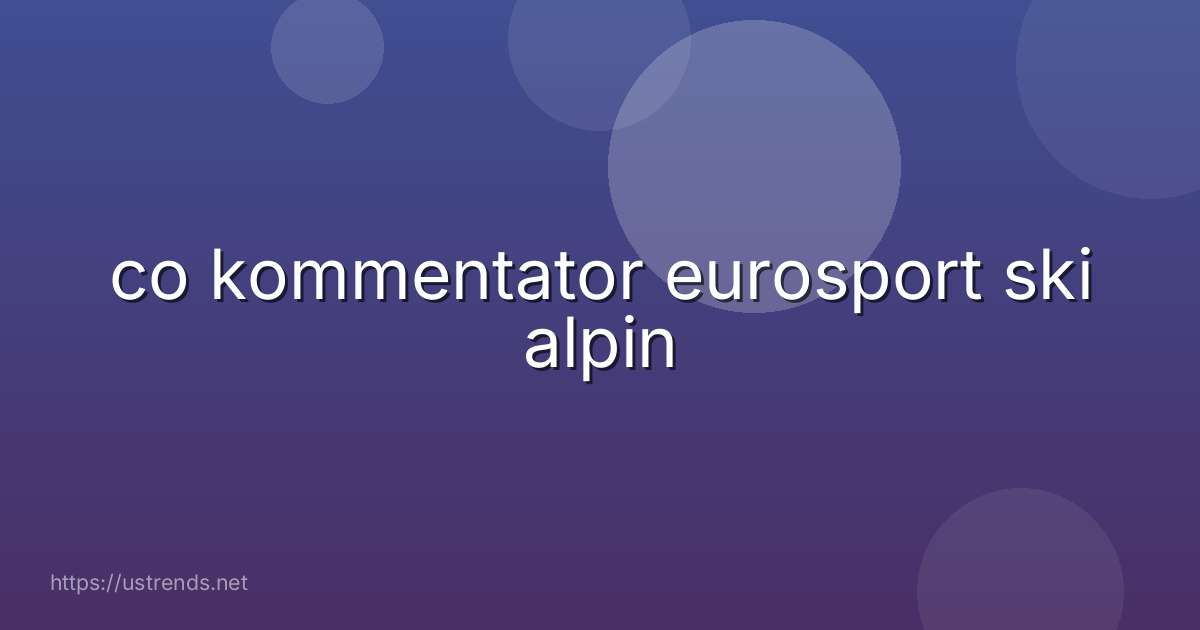 co kommentator eurosport ski alpin