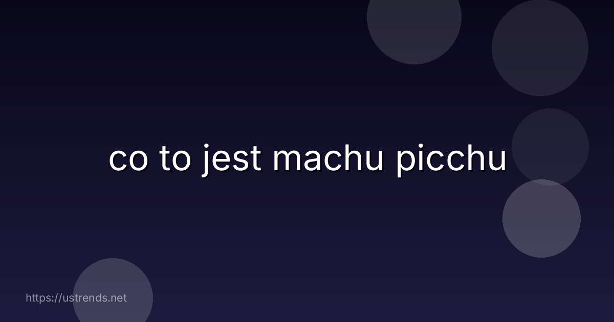 co to jest machu picchu