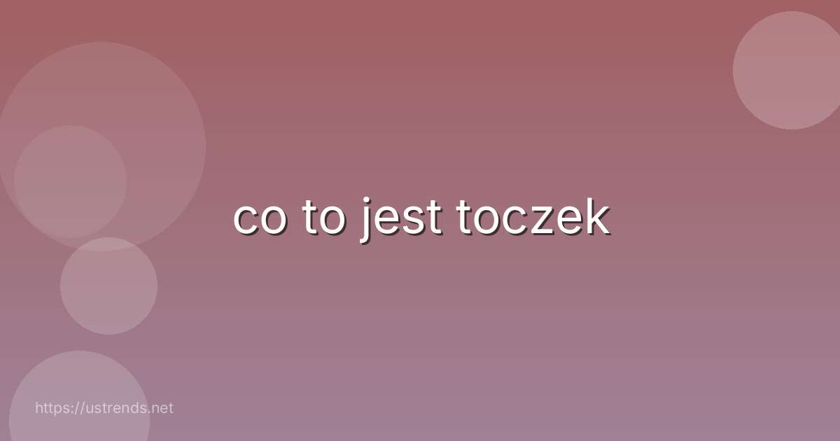 co to jest toczek