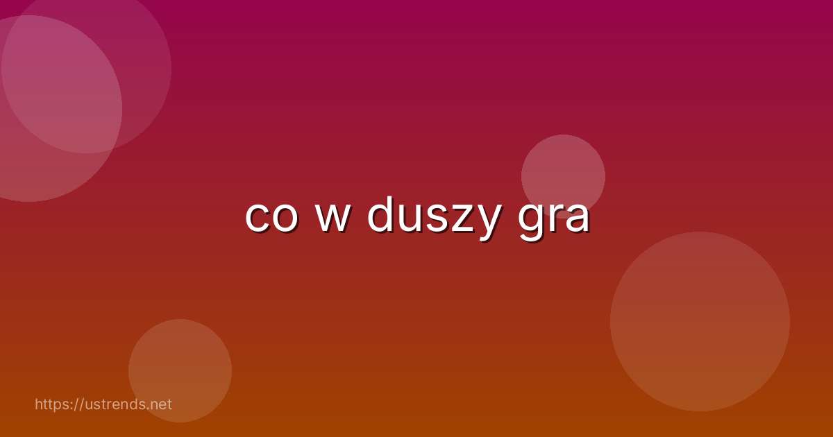 co w duszy gra