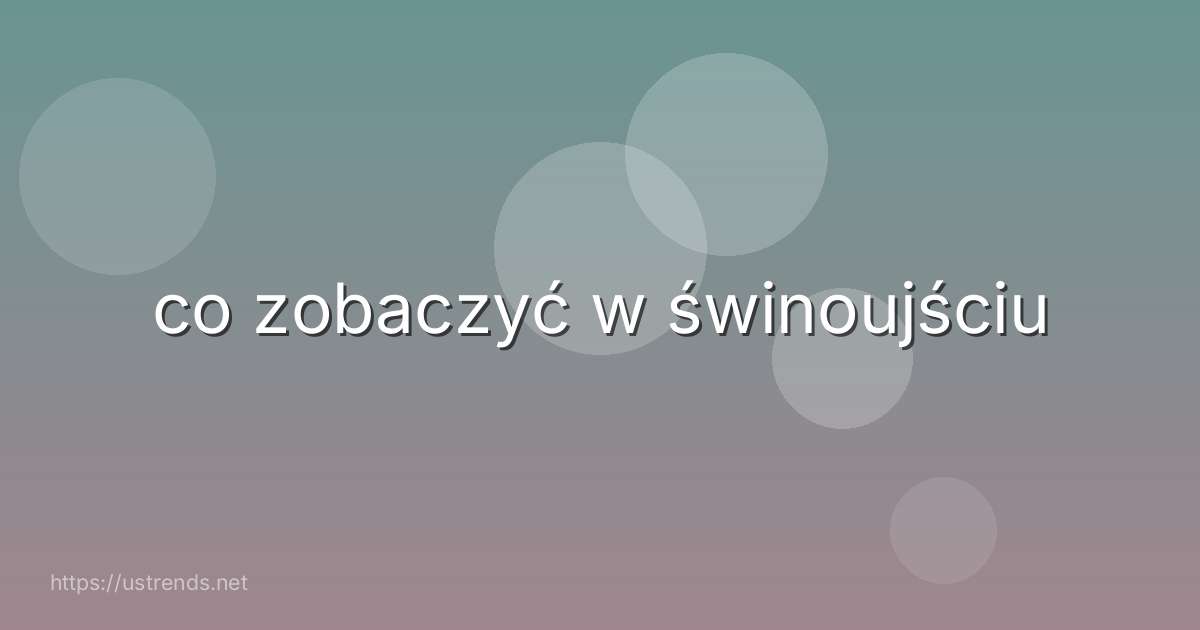 co zobaczyć w świnoujściu