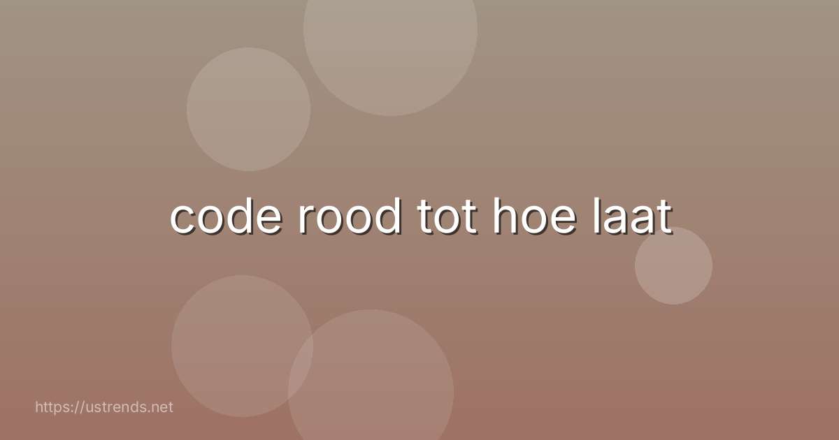 code rood tot hoe laat