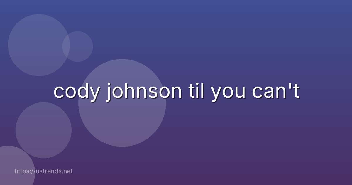 cody johnson til you can't