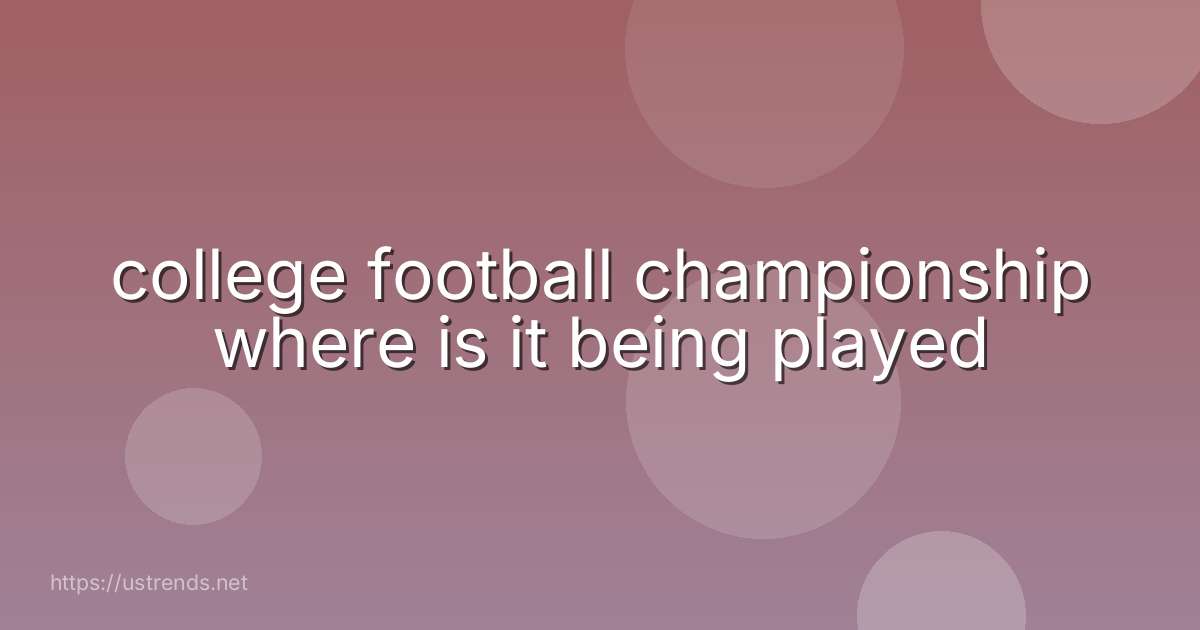 college football championship where is it being played