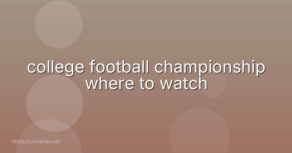 college football championship where to watch