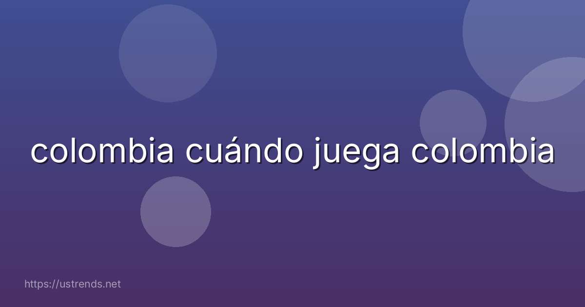 colombia cuándo juega colombia
