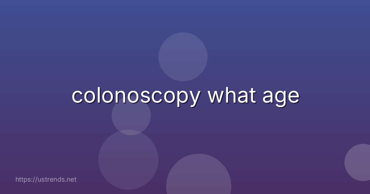 colonoscopy what age