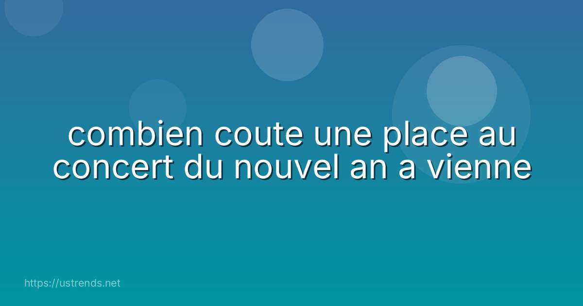combien coute une place au concert du nouvel an a vienne