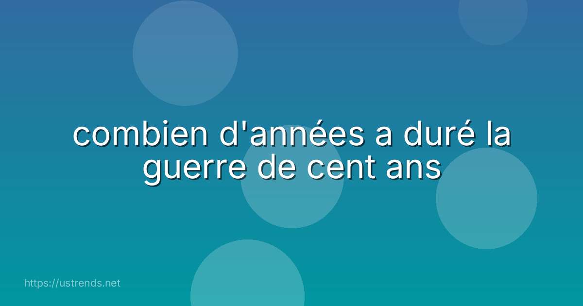 combien d'années a duré la guerre de cent ans
