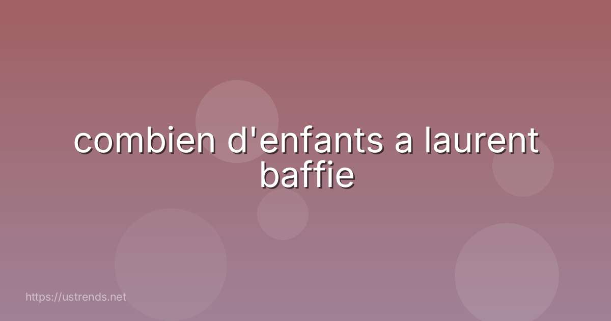 combien d'enfants a laurent baffie
