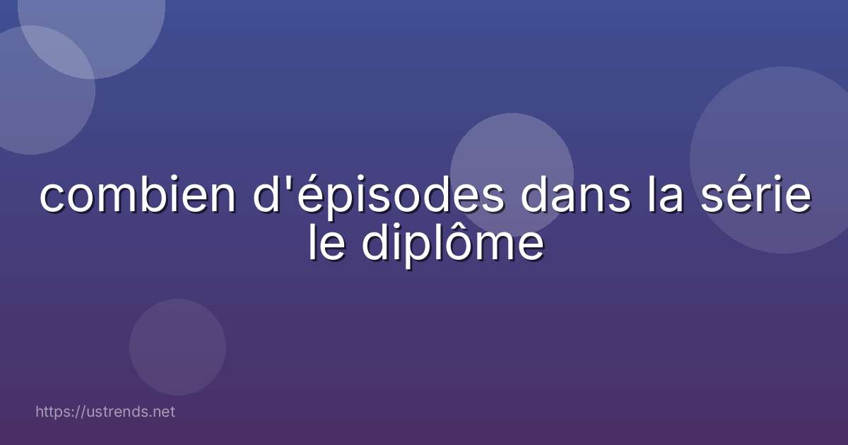 combien d'épisodes dans la série le diplôme