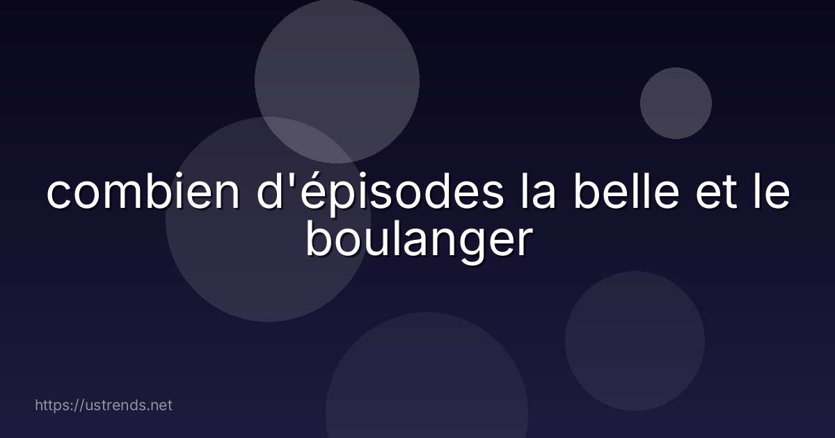 combien d'épisodes la belle et le boulanger